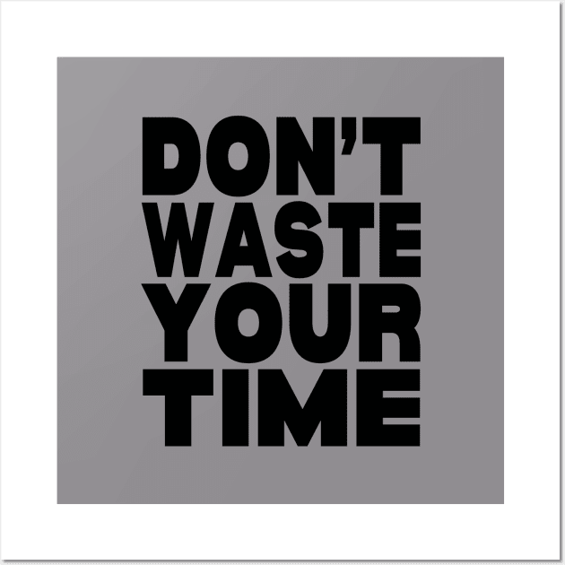 Don't waste your time Wall Art by Evergreen Tee